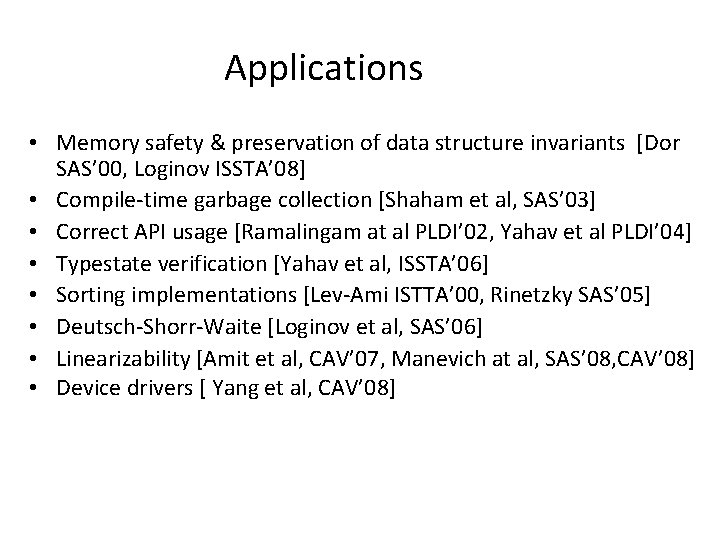 Applications • Memory safety & preservation of data structure invariants [Dor SAS’ 00, Loginov