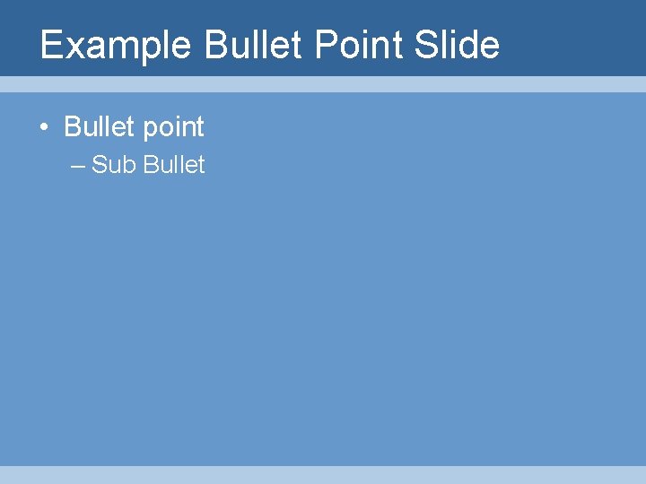 Example Bullet Point Slide • Bullet point – Sub Bullet 