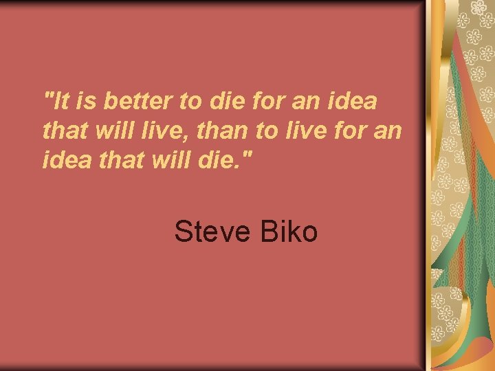 "It is better to die for an idea that will live, than to live