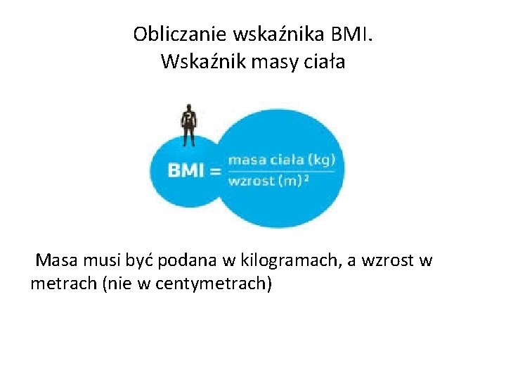 Obliczanie wskaźnika BMI. Wskaźnik masy ciała Masa musi być podana w kilogramach, a wzrost