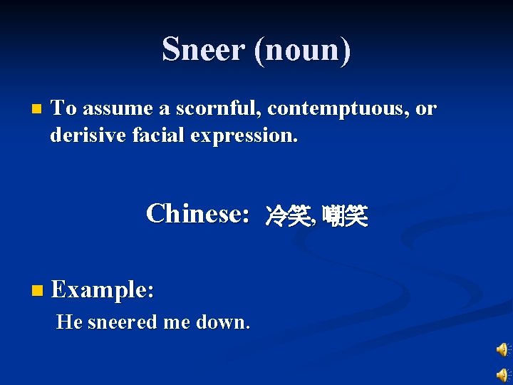 Sneer (noun) n To assume a scornful, contemptuous, or derisive facial expression. Chinese: n