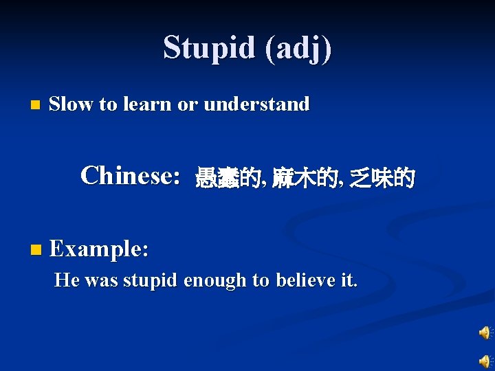 Stupid (adj) n Slow to learn or understand Chinese: 愚蠢的, 麻木的, 乏味的 n Example: