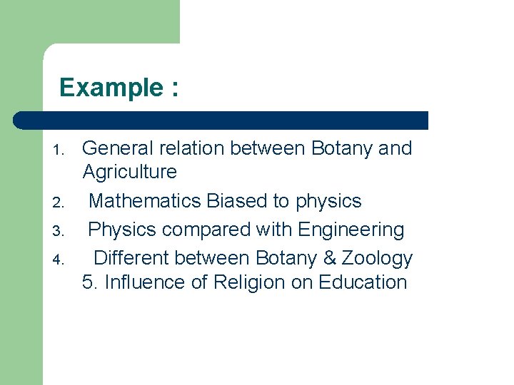 Example : 1. 2. 3. 4. General relation between Botany and Agriculture Mathematics Biased