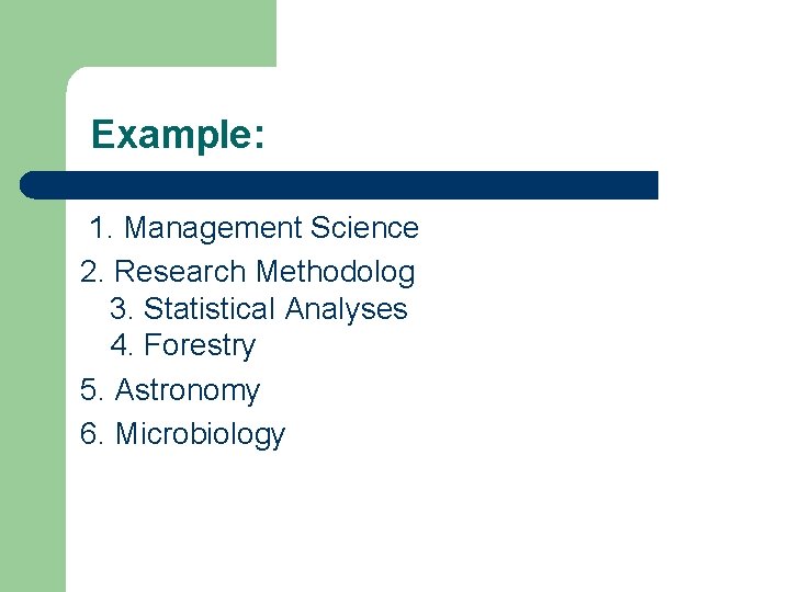 Example: 1. Management Science 2. Research Methodolog 3. Statistical Analyses 4. Forestry 5. Astronomy