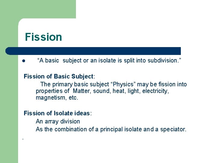 Fission l “A basic subject or an isolate is split into subdivision. ” Fission