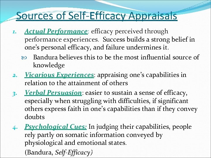 Sources of Self-Efficacy Appraisals Actual Performance: efficacy perceived through performance experiences. Success builds a