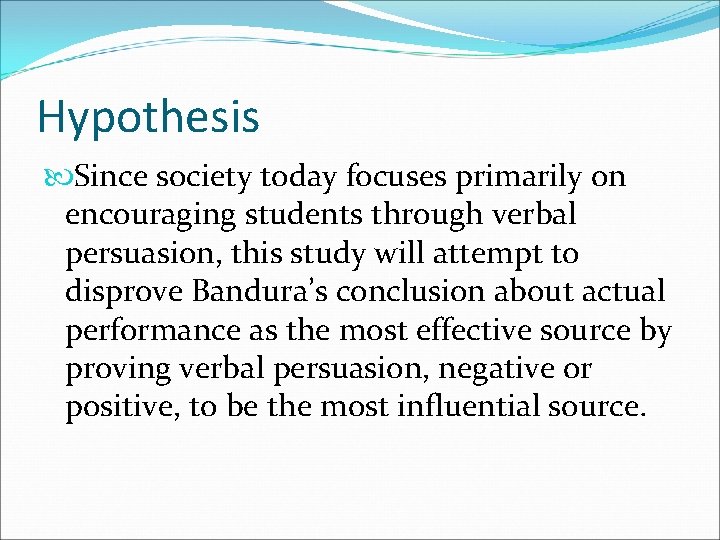 Hypothesis Since society today focuses primarily on encouraging students through verbal persuasion, this study
