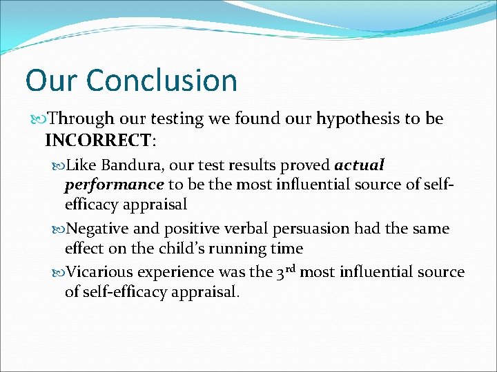 Our Conclusion Through our testing we found our hypothesis to be INCORRECT: Like Bandura,