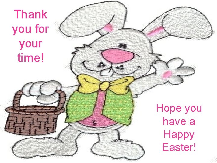 Thank you for your time! Hope you have a Happy Easter! 