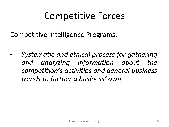 Competitive Forces Competitive Intelligence Programs: • Systematic and ethical process for gathering and analyzing