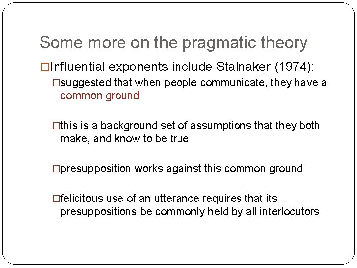 Some more on the pragmatic theory �Influential exponents include Stalnaker (1974): �suggested that when