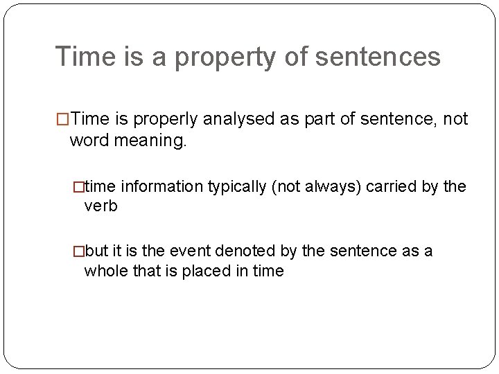 Time is a property of sentences �Time is properly analysed as part of sentence,