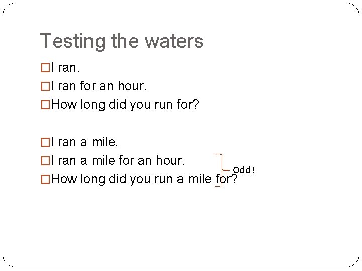 Testing the waters �I ran for an hour. �How long did you run for?