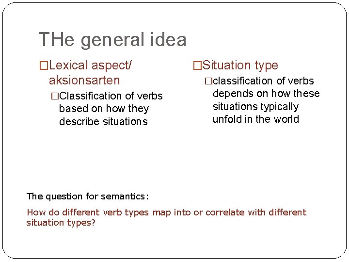 THe general idea �Lexical aspect/ aksionsarten �Classification of verbs based on how they describe