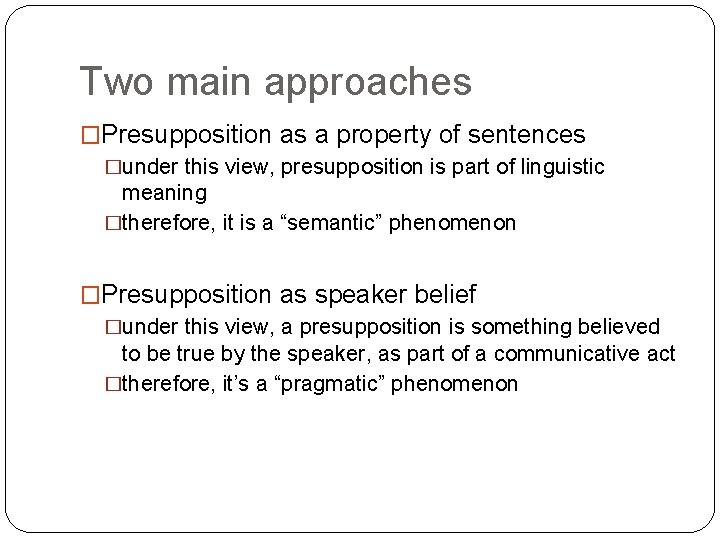Two main approaches �Presupposition as a property of sentences �under this view, presupposition is