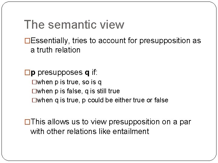 The semantic view �Essentially, tries to account for presupposition as a truth relation �p