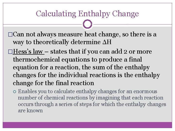 Calculating Enthalpy Change �Can not always measure heat change, so there is a way
