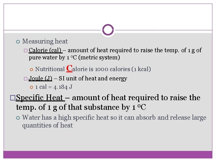  Measuring heat � Calorie (cal) – amount of heat required to raise the