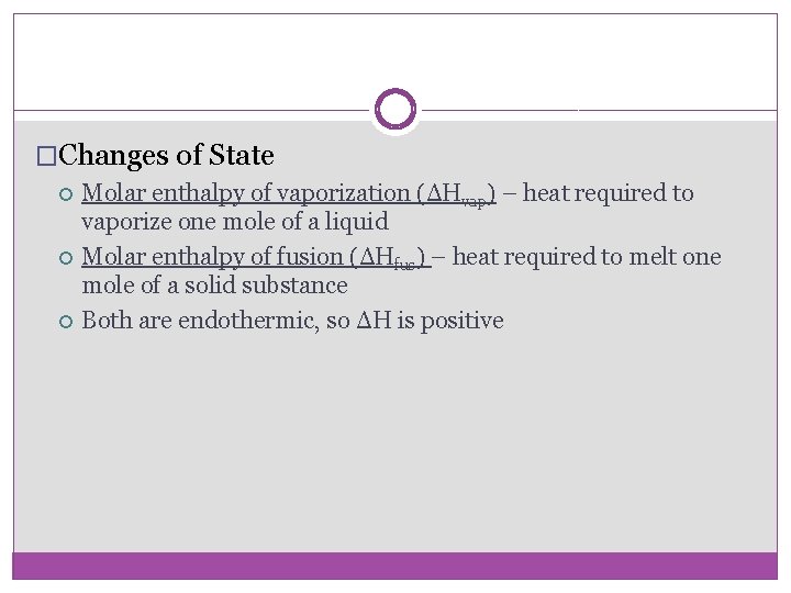 �Changes of State Molar enthalpy of vaporization (ΔHvap) – heat required to vaporize one