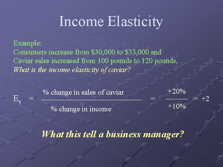 Income Elasticity Example: Consumers increase from $30, 000 to $33, 000 and Caviar sales