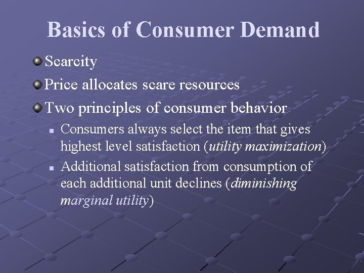 Basics of Consumer Demand Scarcity Price allocates scare resources Two principles of consumer behavior