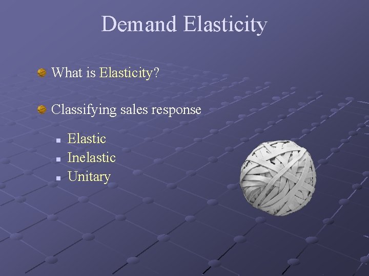 Demand Elasticity What is Elasticity? Classifying sales response n n n Elastic Inelastic Unitary