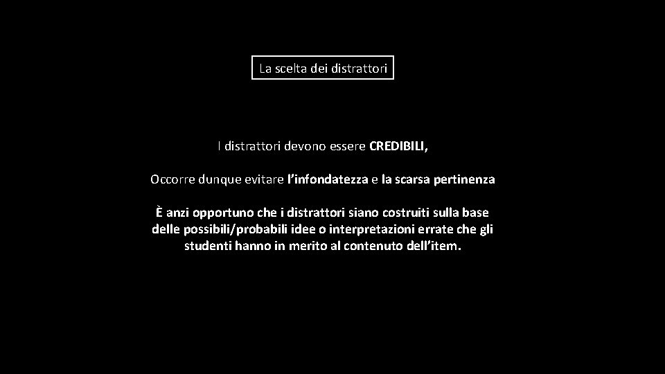 La scelta dei distrattori I distrattori devono essere CREDIBILI, Occorre dunque evitare l’infondatezza e