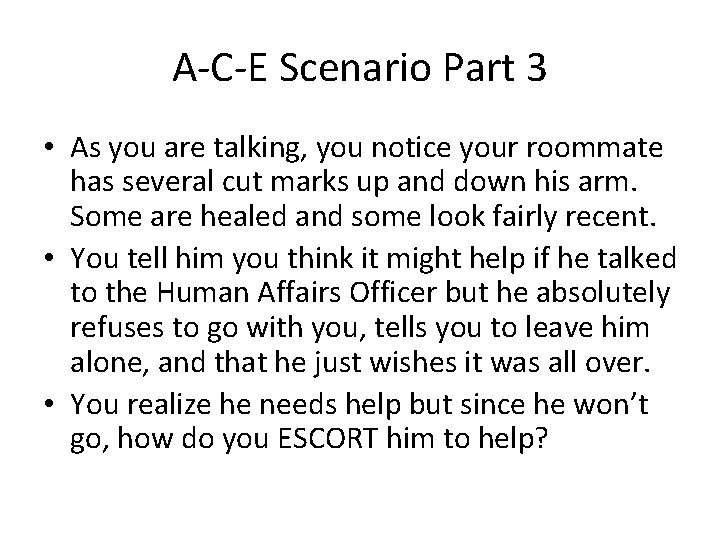 A-C-E Scenario Part 3 • As you are talking, you notice your roommate has