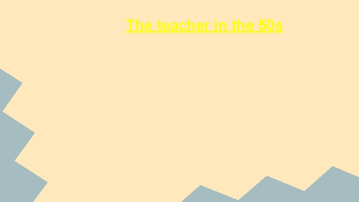The teacher in the 50 s 