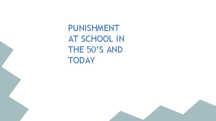 PUNISHMENT AT SCHOOL IN THE 50’S AND TODAY 