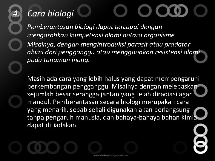 4. Cara biologi Pemberantasan biologi dapat tercapai dengan mengarahkan kompetensi alami antara organisme. Misalnya,