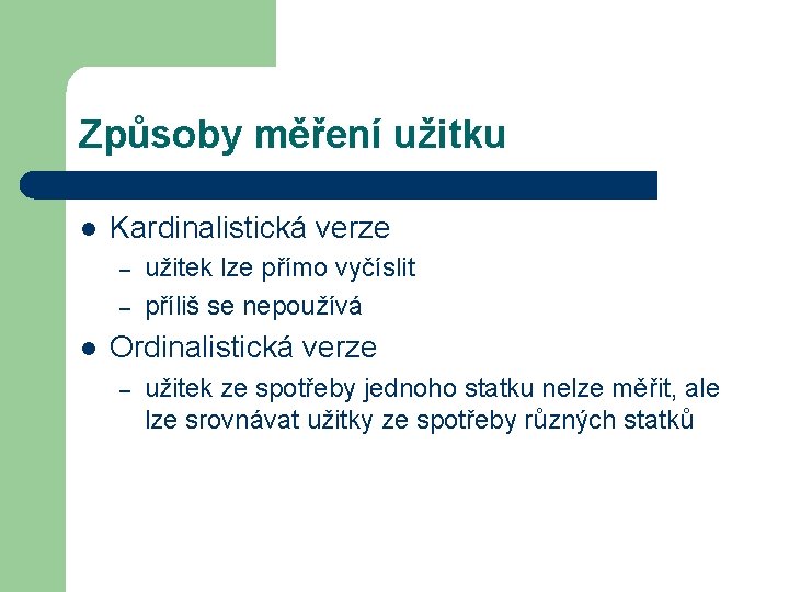 Způsoby měření užitku l Kardinalistická verze – – l užitek lze přímo vyčíslit příliš