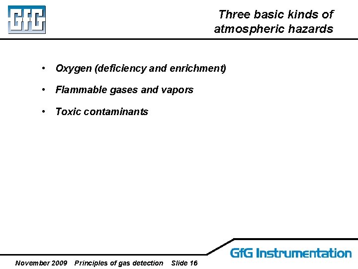 Three basic kinds of atmospheric hazards • Oxygen (deficiency and enrichment) • Flammable gases