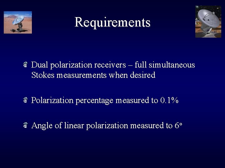 Requirements Dual polarization receivers – full simultaneous Stokes measurements when desired Polarization percentage measured