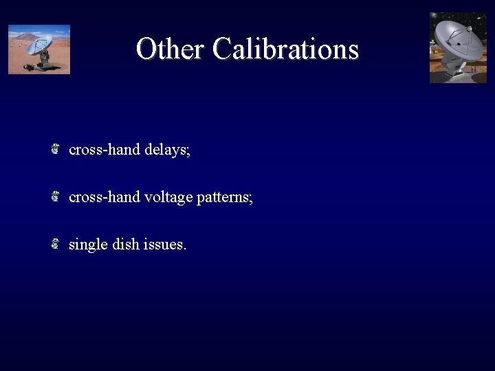 Other Calibrations cross-hand delays; cross-hand voltage patterns; single dish issues. 