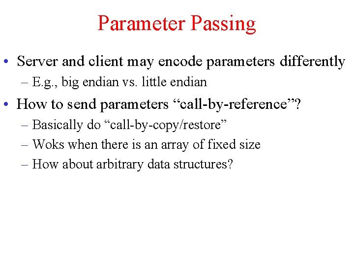 Parameter Passing • Server and client may encode parameters differently – E. g. ,