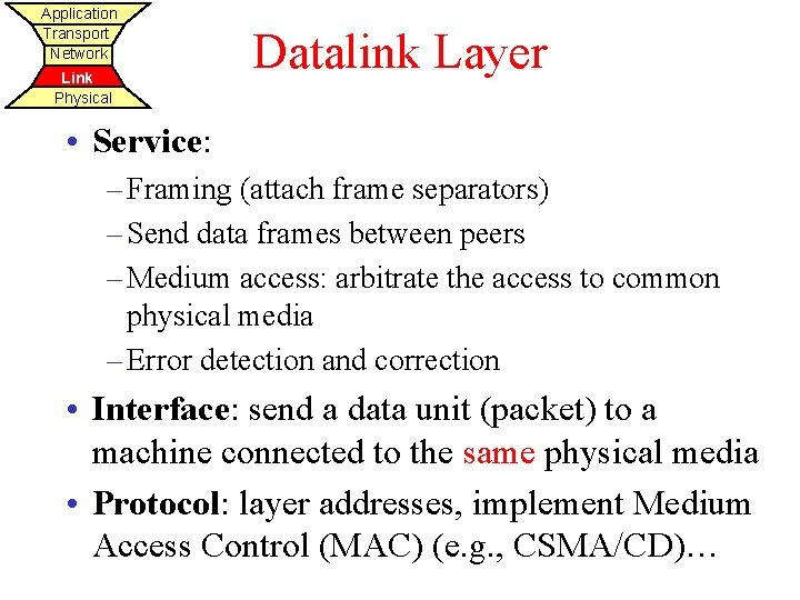 Application Transport Network Link Physical Datalink Layer • Service: – Framing (attach frame separators)