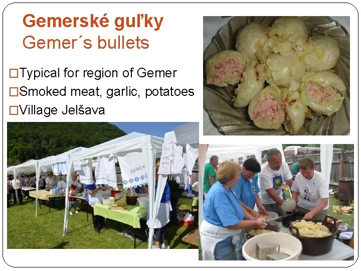 Gemerské guľky Gemer´s bullets �Typical for region of Gemer �Smoked meat, garlic, potatoes �Village