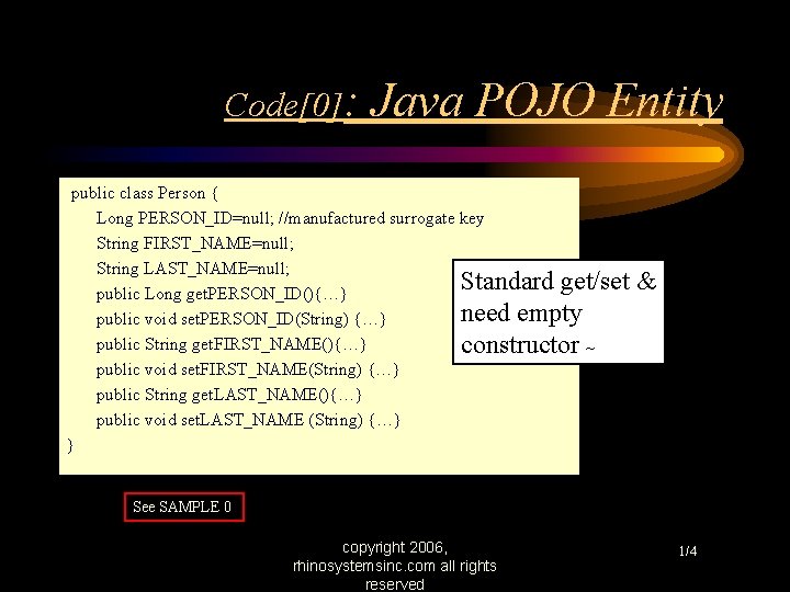 Code[0]: Java POJO Entity public class Person { Long PERSON_ID=null; //manufactured surrogate key String