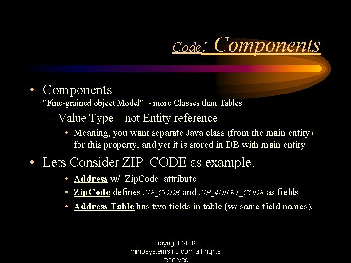 Code: Components • Components "Fine-grained object Model" - more Classes than Tables – Value