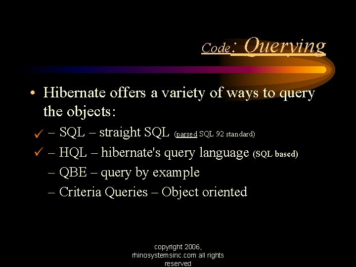 Code: Querying • Hibernate offers a variety of ways to query the objects: –