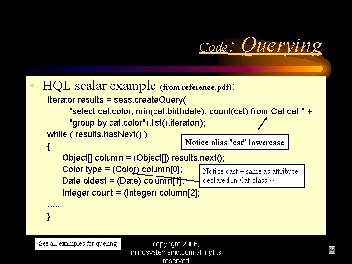 Code: Querying • HQL scalar example (from reference. pdf): Iterator results = sess. create.