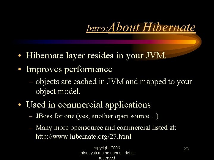 Intro: About Hibernate • Hibernate layer resides in your JVM. • Improves performance –