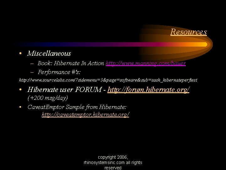 Resources • Miscellaneous – Book: Hibernate In Action http: //www. manning. com/bauer – Performance