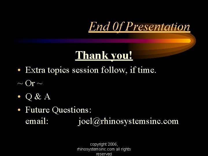 End 0 f Presentation Thank you! • Extra topics session follow, if time. ~