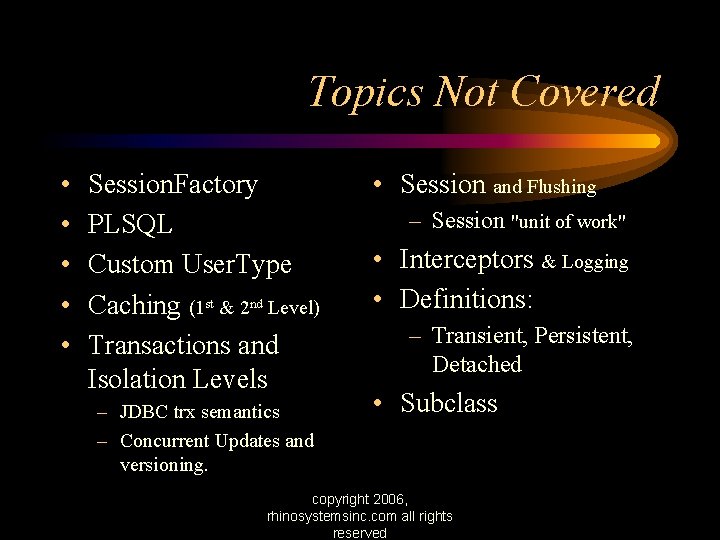 Topics Not Covered • • • Session. Factory PLSQL Custom User. Type Caching (1