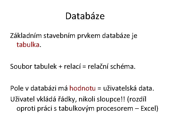 Databáze Základním stavebním prvkem databáze je tabulka. Soubor tabulek + relací = relační schéma.