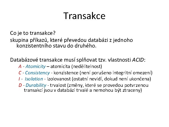 Transakce Co je to transakce? skupina příkazů, které převedou databázi z jednoho konzistentního stavu