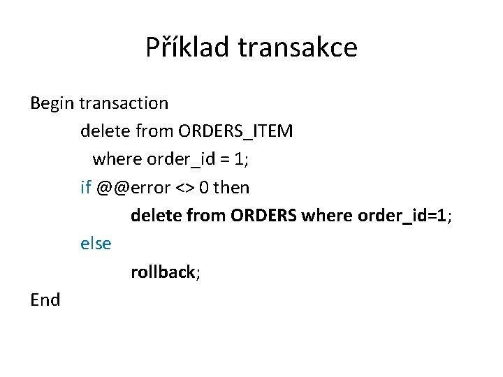 Příklad transakce Begin transaction delete from ORDERS_ITEM where order_id = 1; if @@error <>