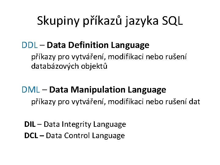 Skupiny příkazů jazyka SQL DDL – Data Definition Language příkazy pro vytváření, modifikaci nebo